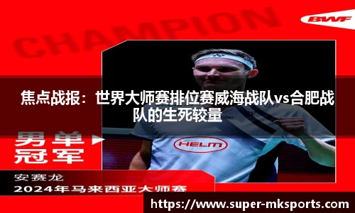 焦点战报：世界大师赛排位赛威海战队vs合肥战队的生死较量